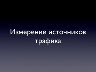 Измерение источников
      трафика
 