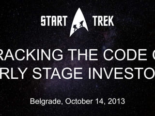 RACKING THE CODE O
RLY STAGE INVESTO
Belgrade, October 14, 2013

 