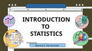 INTRODUCTION
TO
STATISTICS
Monica C. De Guzman
Prepared by:
 