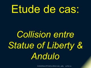 30-Nov-15Andulo/Statue Of Liberty collision case _ 1965 1
Etude de cas:
Collision entre
Statue of Liberty &
Andulo
 