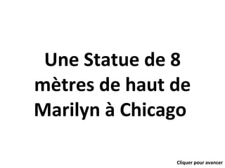 Une Statue de 8 mètres de haut de Marilyn à Chicago  Cliquer pour avancer  