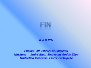 K & H PPS
Photos: AP, Library of Congress
Musique: André Rieu/ Nearer my God to Thee
Traduction française: Pierre Lachapelle
 