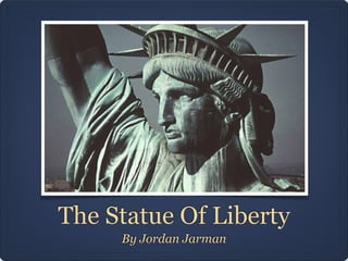 The Statue Of Liberty
     By Jordan Jarman
 