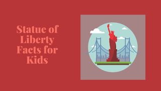 Statue of
Liberty
Facts for
Kids
 