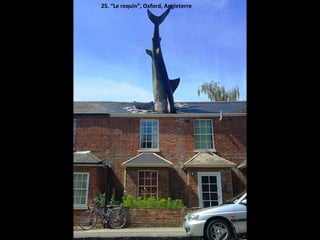 25. “Le requin”, Oxford, Angleterre
 