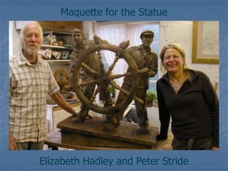 Maquette for the Statue
Elizabeth Hadley and Peter Stride
 