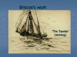 Briscoe’s work
‘The Trawler’
(etching)
 