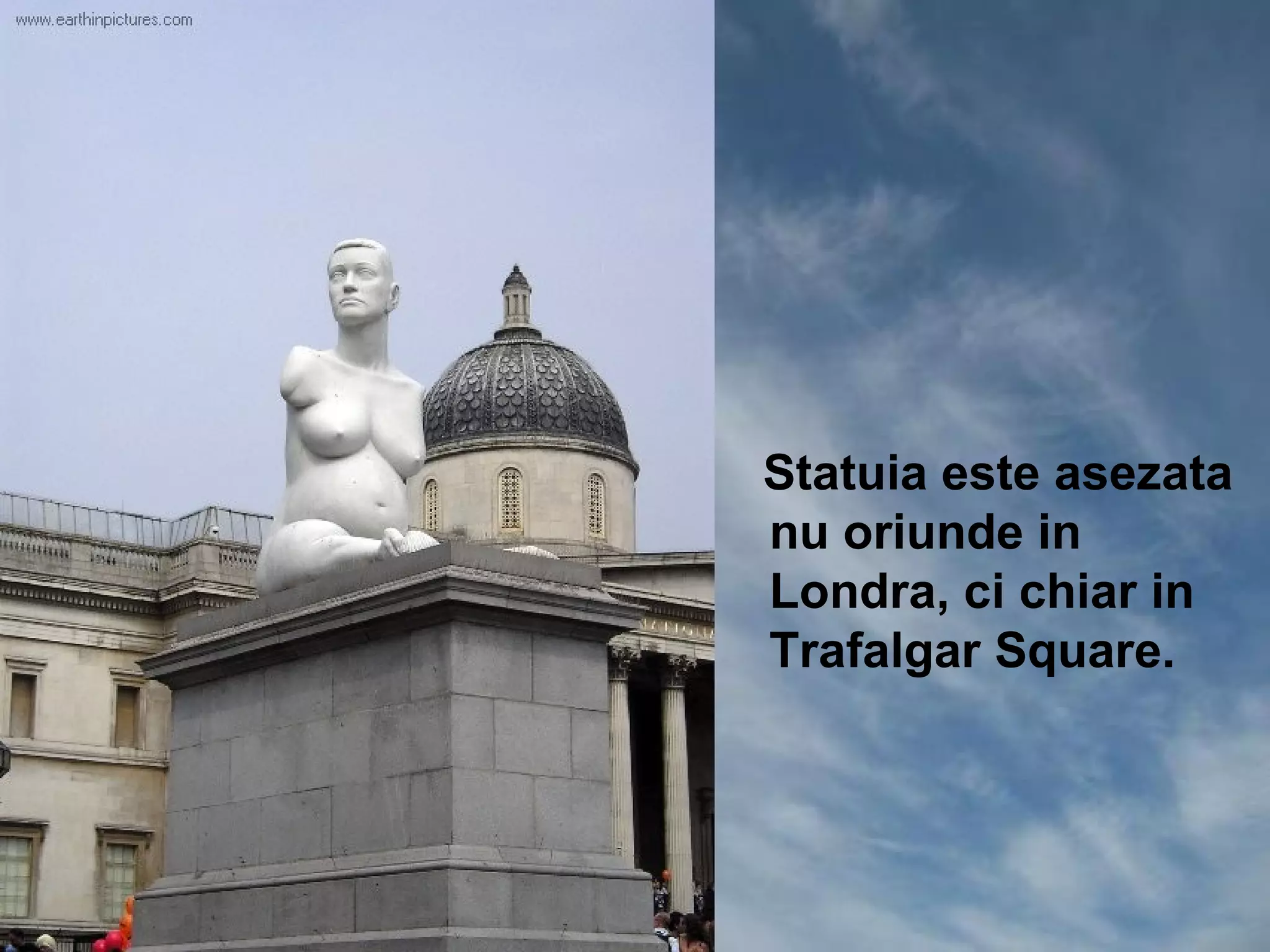 Statuia este asezata
nu oriunde in
Londra, ci chiar in
Trafalgar Square.
 