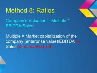 Method 8: Ratios
Company’s Valuation = Multiple *
EBITDA/Sales
Multiple = Market capitalization of the
company (enterprise...