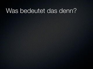 Was bedeutet das denn?
 