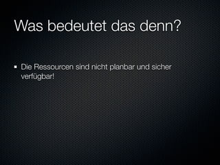 Was bedeutet das denn?

Die Ressourcen sind nicht planbar und sicher
verfügbar!
 