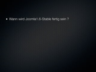 Wann wird Joomla1.6-Stable fertig sein ?
 