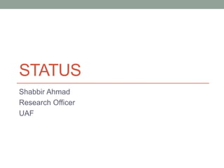 STATUS
Shabbir Ahmad
Research Officer
UAF
 