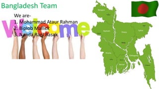 Bangladesh Team
We are-
1. Mohammad Ataur Rahman
2. Biplob Mallick
3. Nanda Rani Basak
 