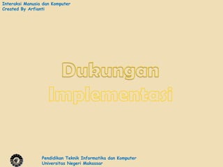 Interaksi Manusia dan Komputer
Created By Arfianti




                 Pendidikan Teknik Informatika dan Komputer
                 Universitas Negeri Makassar
 