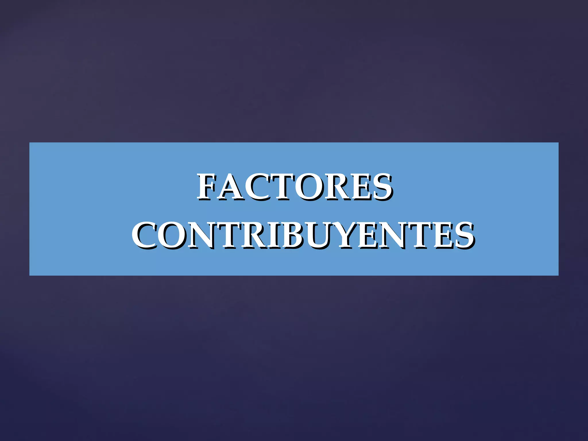 FACTORES CONTRIBUYENTES 