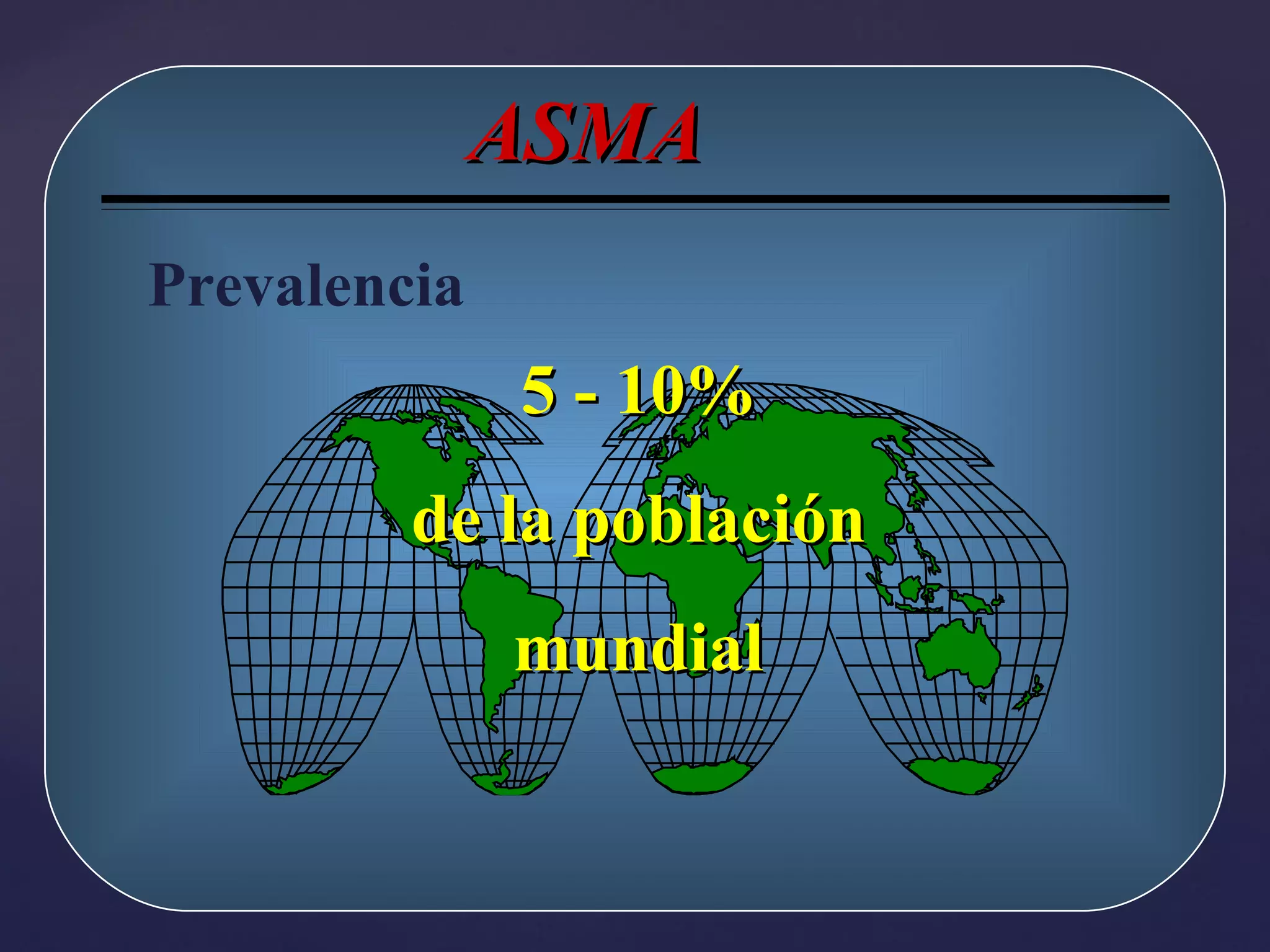ASMA Prevalencia 5 - 10% de la población mundial 