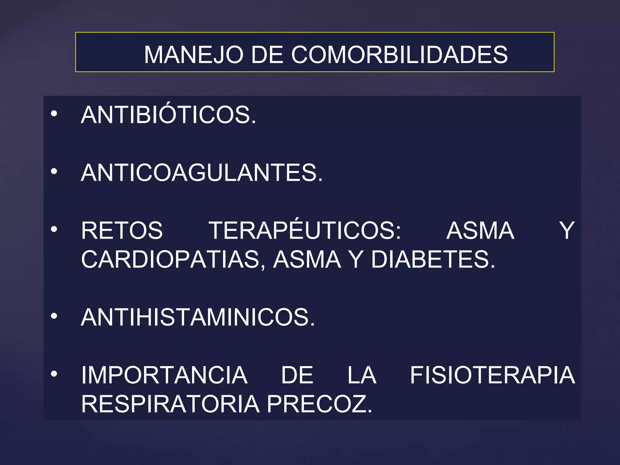 ANTIBIÓTICOS. ANTICOAGULANTES. RETOS TERAPÉUTICOS: ASMA Y CARDIOPATIAS, ASMA Y DIABETES. ANTIHISTAMINICOS. IMPORTANCIA DE LA FISIOTERAPIA RESPIRATORIA PRECOZ. MANEJO DE COMORBILIDADES 