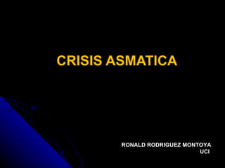 CRISIS ASMATICA  RONALD  RODRIGUEZ  MONTOYA UCI  