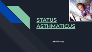 STATUS
ASTHMATICUS
Dr Hamna Majid
 