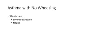 Asthma with No Wheezing
• Silent chest
• Severe obstruction
• fatigue
 