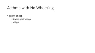 Asthma with No Wheezing
• Silent chest
• Severe obstruction
• fatigue
 