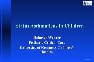 Status Asthmaticus in Children Heinrich Werner Pediatric Critical Care University of Kentucky Children’s Hospital 