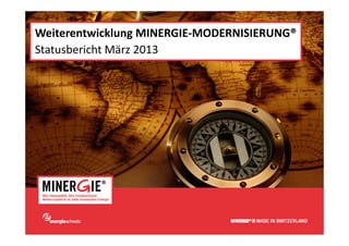 Weiterentwicklung MINERGIE‐MODERNISIERUNG®
Statusbericht März 2013




                                  www.minergie.ch
 