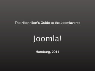 The Hitchhiker's Guide to the Joomlaverse




           Joomla!
             Hamburg, 2011
 