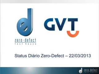 Status Diário Zero-Defect – 22/03/2013
 
