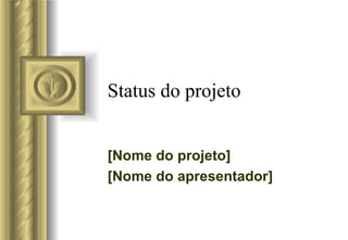 Status do projeto [Nome do projeto] [Nome do apresentador] ,[object Object],[object Object],[object Object],[object Object],[object Object],[object Object],[object Object]