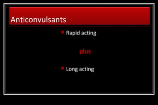 Anticonvulsants


Rapid acting

plus


Long acting

 
