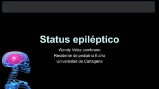 Status epiléptico
Wendy Velez zambrano
Residente de pediatría II año
Universidad de Cartagena
 