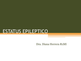 ESTATUS EPILEPTICO Dra. Diana Herrera R1MI 