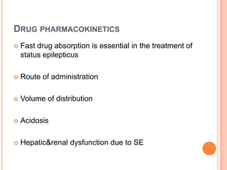 Drug pharmacokinetics Fast drug absorption is essential in the treatment of status epilepticusRoute of administrationVolume of distributionAcidosisHepatic&renal dysfunction due to SE