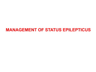 MANAGEMENT OF STATUS EPILEPTICUS
 