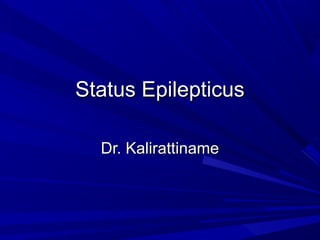 Status EpilepticusStatus Epilepticus
Dr. KalirattinameDr. Kalirattiname
 