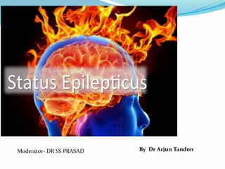 Status epilepticus
By Dr Arjun TandonModerator- DR SS PRASAD
 