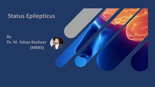 Status Epilepticus
By
Dr. M. Tahaa Basheer
(MBBS)
 