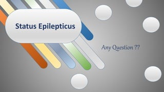 ComplicationsTreatmentInvestigationsClassificationEtiologyDefinitionsStatus Epilepticus
Any Question ??
 