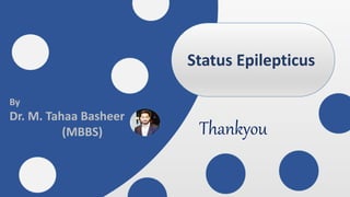 By
Dr. M. Tahaa Basheer
(MBBS) Thankyou
Status Epilepticus
 