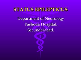 STATUS EPILEPTICUS Department of Neurology Yashoda Hospital, Secunderabad. 