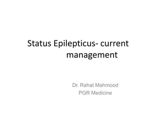 Status Epilepticus- current
management
Dr. Rahat Mahmood
PGR Medicine
 