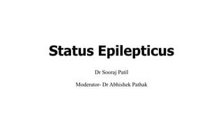Status Epilepticus
Dr Sooraj Patil
Moderator- Dr Abhishek Pathak
 