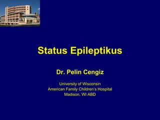 Status Epileptikus

      Dr. Pelin Cengiz
        University of Wisconsin
  American Family Children’s Hospital
          Madison, WI ABD
 