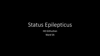 Status Epilepticus
HO Githushan
Ward 5A
 