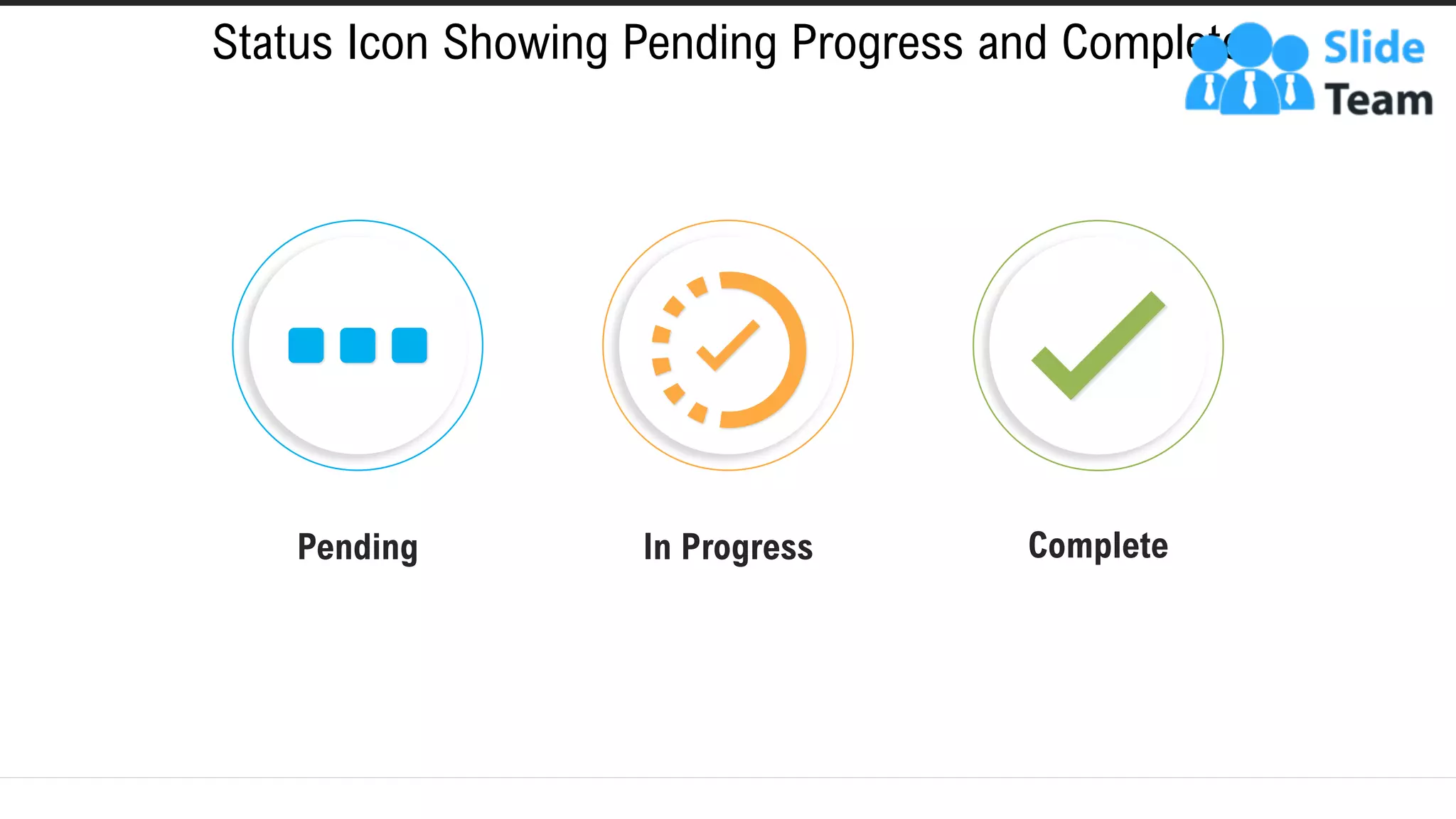 Status Icon Showing Pending Progress and Complete
This slide is 100% editable. Adapt it to your needs and capture your audience's attention.
Complete
Pending In Progress
 