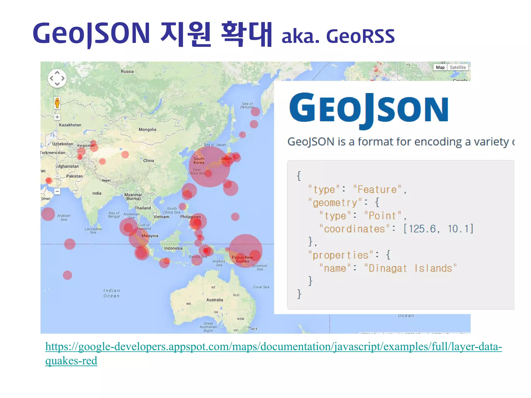 GeoJSON 지원 확대 aka. GeoRSS 
https://google-developers.appspot.com/maps/documentation/javascript/examples/full/layer-data- quakes-red  