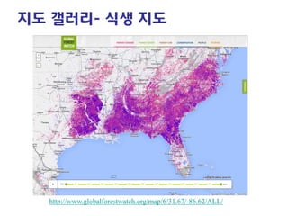 지도 갤러리- 식생 지도 
http://www.globalforestwatch.org/map/6/31.67/-86.62/ALL/  
