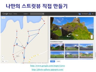 나만의 스트릿뷰 직접 만들기 
http://www.google.com/maps/views 
http://photo-sphere.appspot.com/  